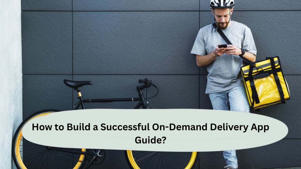 How to Build a Successful On-Demand Delivery App Guide?